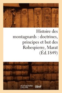 bokomslag Histoire Des Montagnards: Doctrines, Principes Et But Des Robespierre, Marat, (Ed.1849)