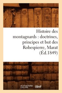 bokomslag Histoire Des Montagnards: Doctrines, Principes Et But Des Robespierre, Marat, (Éd.1849)