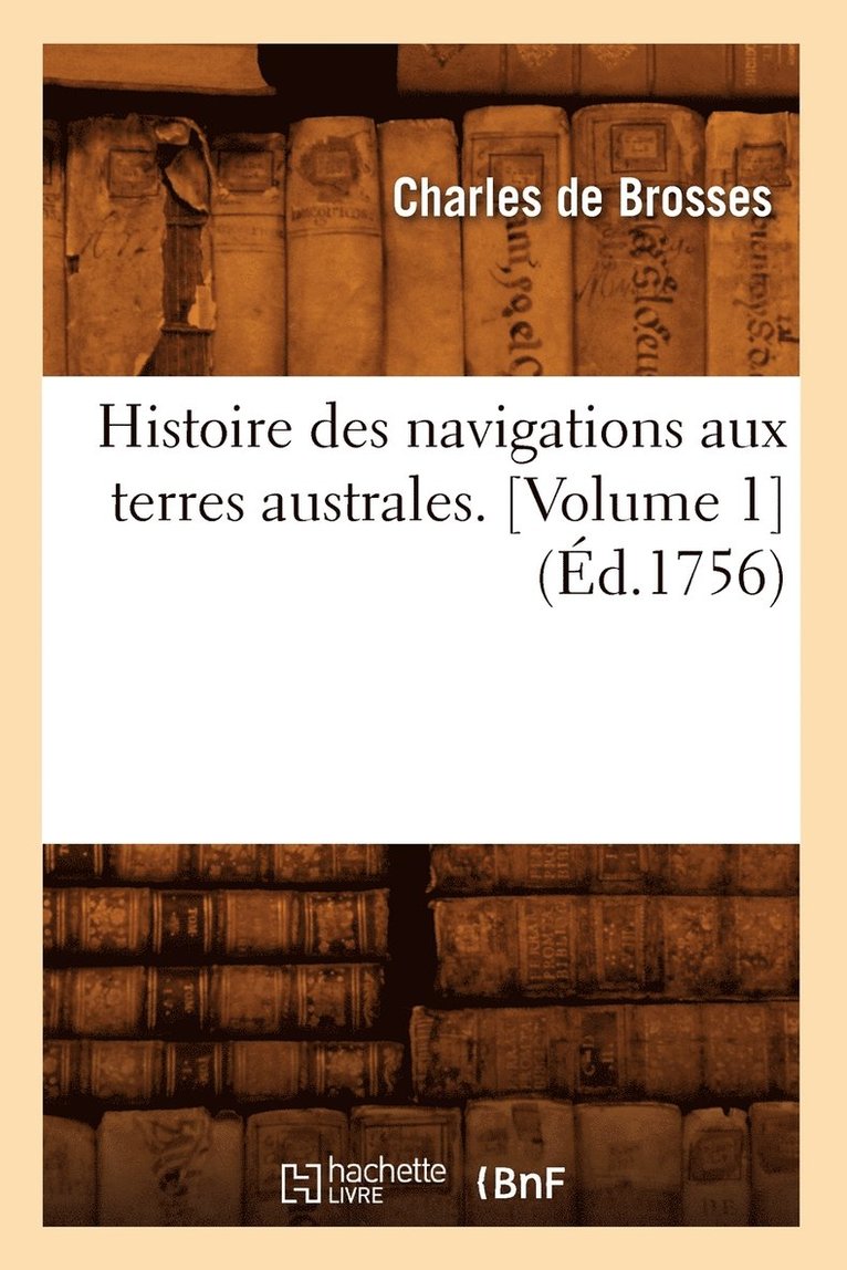 Histoire Des Navigations Aux Terres Australes. [Volume 1] (d.1756) 1