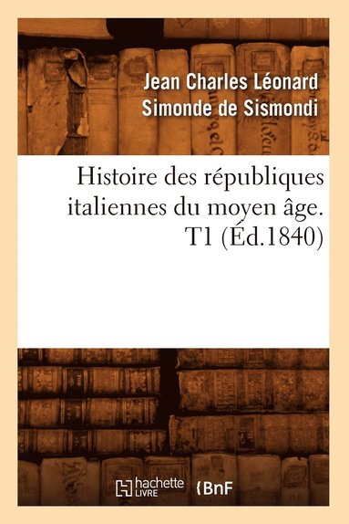 bokomslag Histoire Des Républiques Italiennes Du Moyen Âge. T1 (Éd.1840)