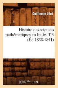 bokomslag Histoire Des Sciences Mathmatiques En Italie. T 3 (d.1838-1841)
