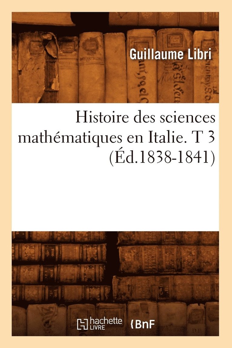 Histoire Des Sciences Mathmatiques En Italie. T 3 (d.1838-1841) 1