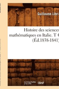 bokomslag Histoire Des Sciences Mathmatiques En Italie. T 4 (d.1838-1841)