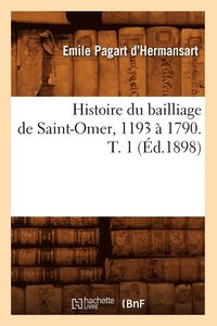 bokomslag Histoire Du Bailliage de Saint-Omer, 1193  1790. T. 1 (d.1898)