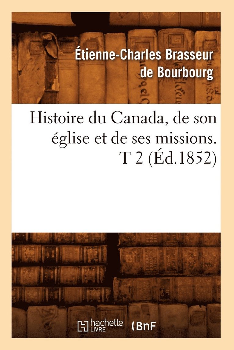 Histoire du Canada, de son église et de ses missions. T 2 (Éd.1852)