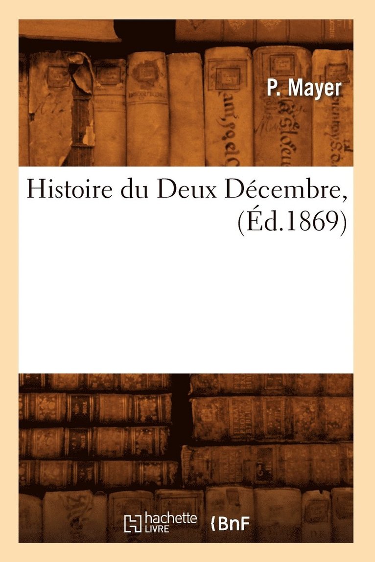 Histoire Du Deux Decembre, (Ed.1869) 1