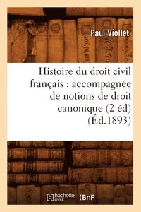 bokomslag Histoire Du Droit Civil Franais: Accompagne de Notions de Droit Canonique (2 d) (d.1893)