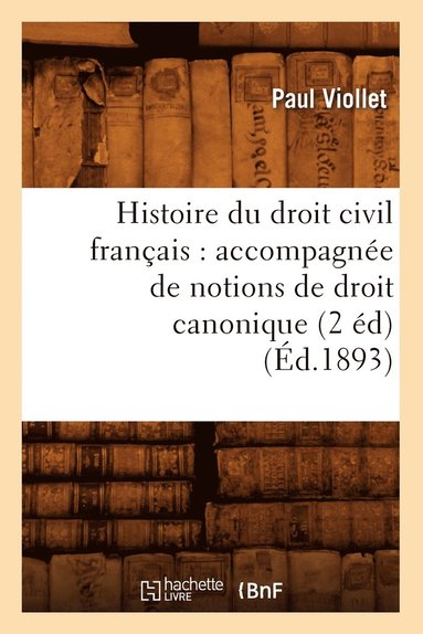 bokomslag Histoire Du Droit Civil Franais: Accompagne de Notions de Droit Canonique (2 d) (d.1893)