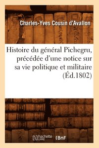 bokomslag Histoire Du Gnral Pichegru, Prcde d'Une Notice Sur Sa Vie Politique Et Militaire, (d.1802)