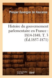 bokomslag Histoire Du Gouvernement Parlementaire En France: 1814-1848. T. 3 (d.1857-1871)