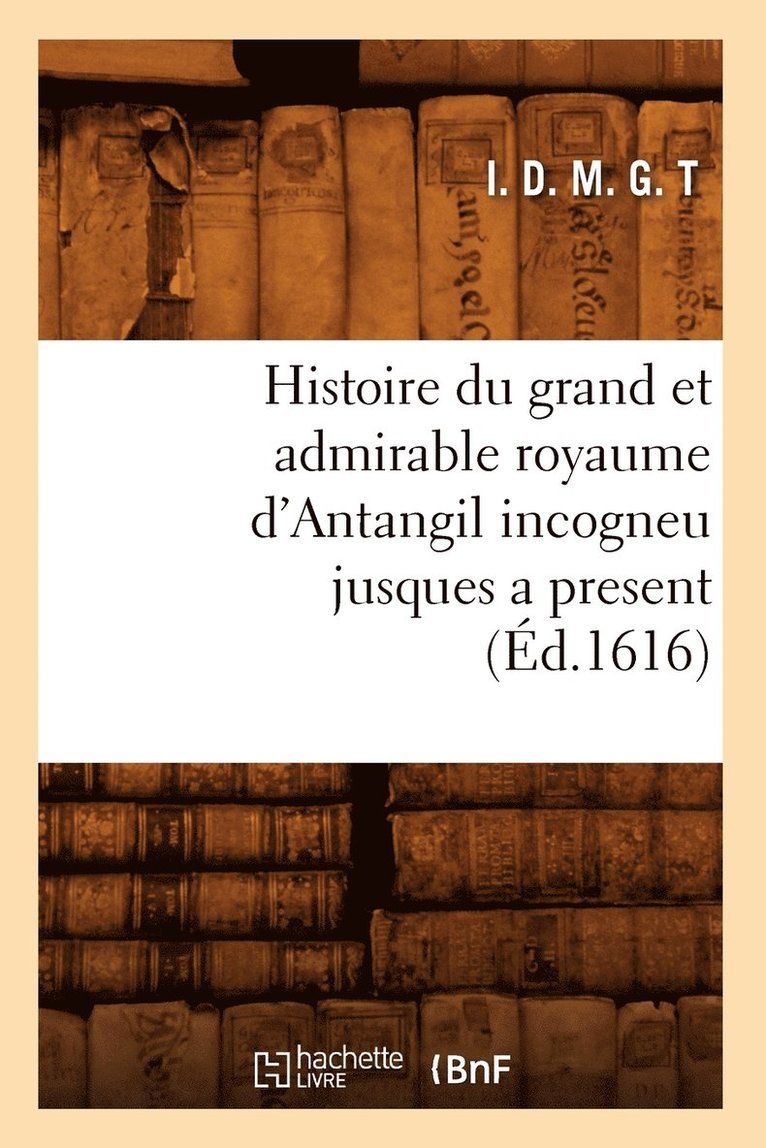 Histoire Du Grand Et Admirable Royaume d'Antangil Incogneu Jusques a Present (Ed.1616) 1