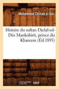 bokomslag Histoire Du Sultan Djelal-Ed-Din Mankobirti, Prince Du Kharezm (Ed.1895)