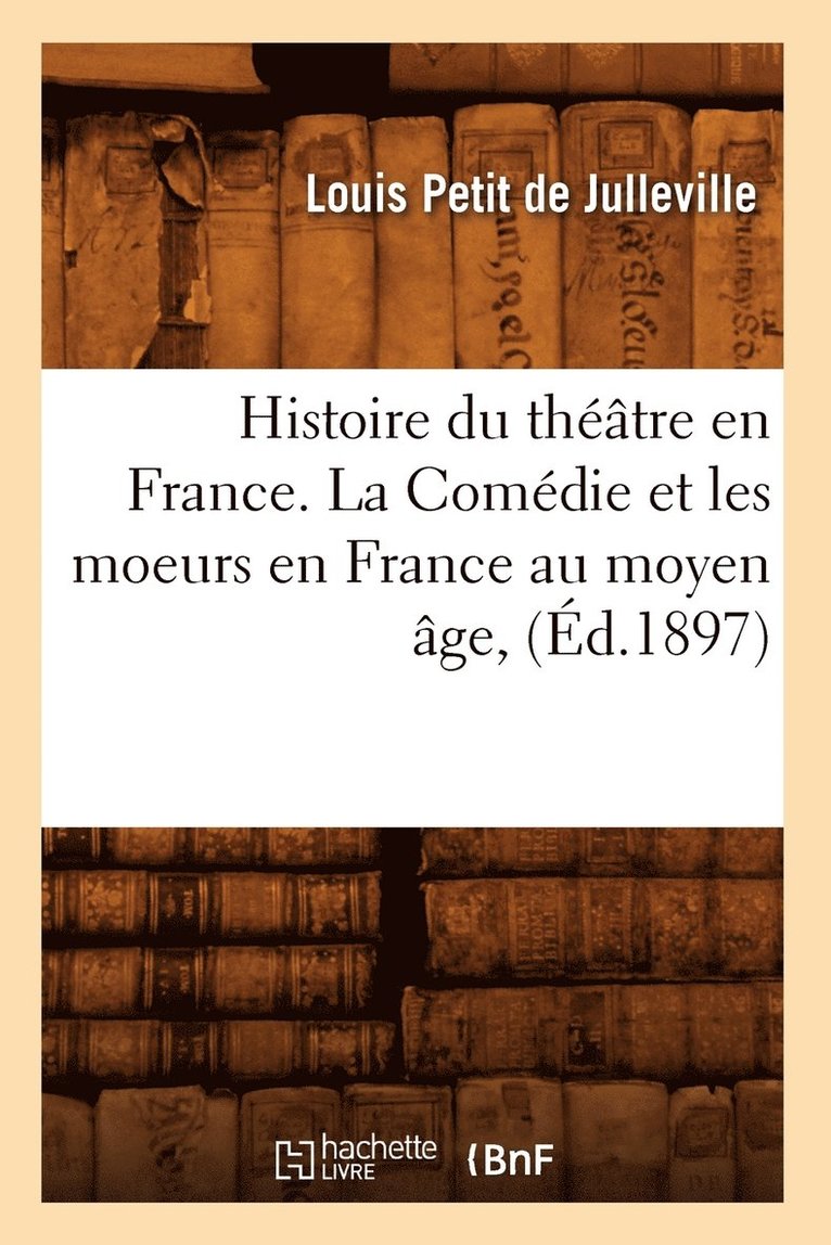 Histoire Du Thtre En France. La Comdie Et Les Moeurs En France Au Moyen ge, (d.1897) 1