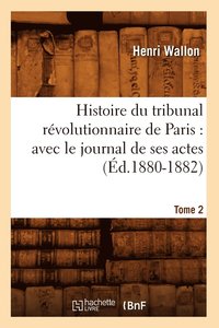 bokomslag Histoire Du Tribunal Rvolutionnaire de Paris: Avec Le Journal de Ses Actes. Tome 2 (d.1880-1882)