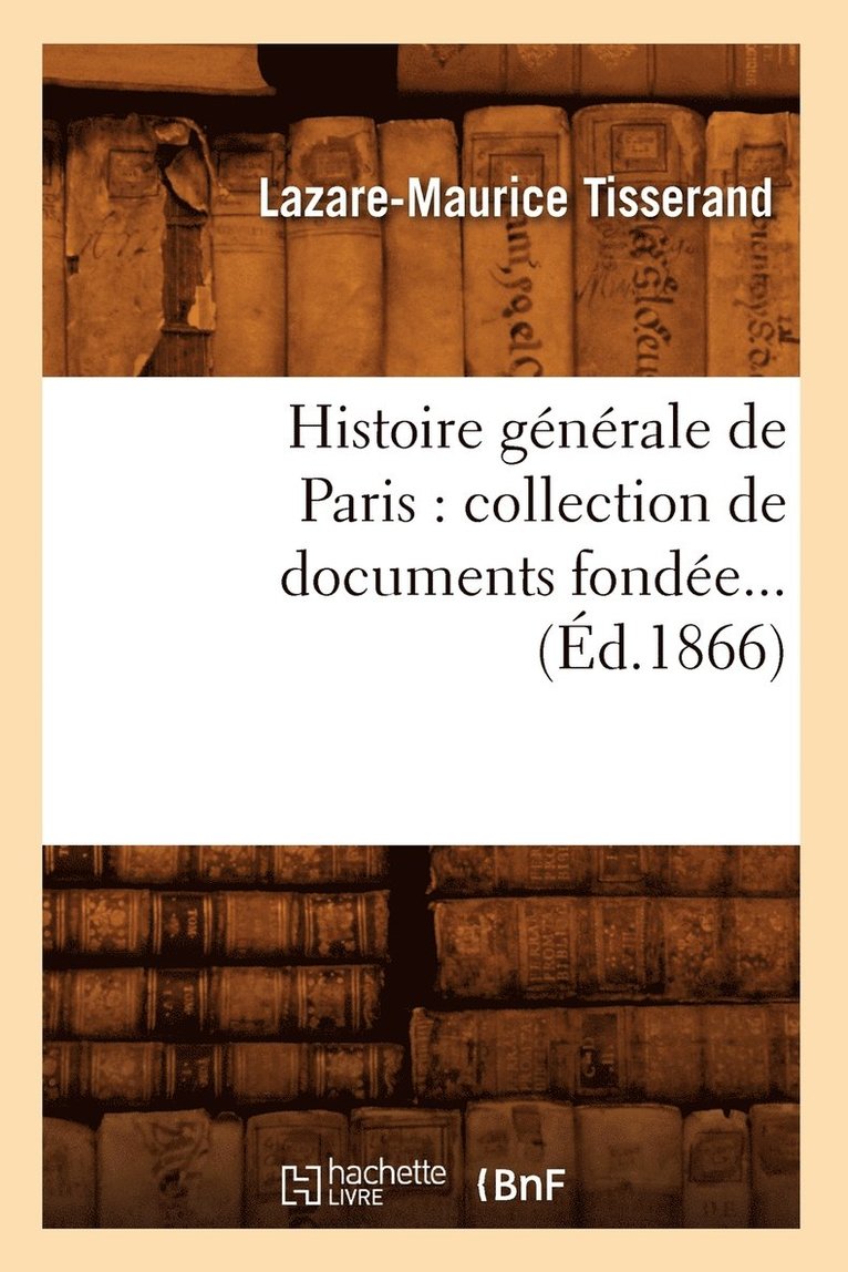 Lazare-Maurice Tisserand, TISSERAND L M - Histoire Générale de Paris: Collection de Documents Fondée (Éd.1866), Häftad