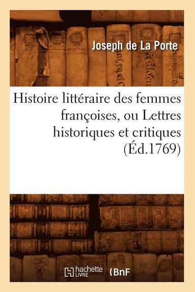 bokomslag Histoire Littraire Des Femmes Franoises, Ou Lettres Historiques Et Critiques (d.1769)