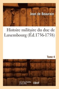 bokomslag Histoire Militaire Du Duc de Luxembourg. Tome 4 (d.1756-1758)