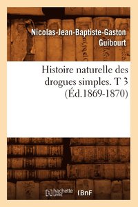 bokomslag Histoire Naturelle Des Drogues Simples. T 3 (d.1869-1870)