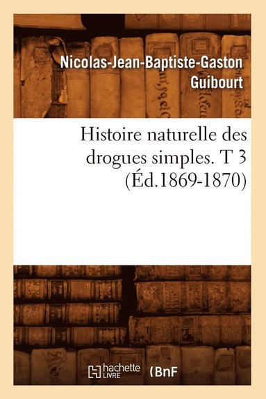 bokomslag Histoire naturelle des drogues simples. T 3 (d.1869-1870)