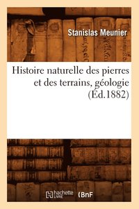 bokomslag Histoire Naturelle Des Pierres Et Des Terrains, Gologie, (d.1882)
