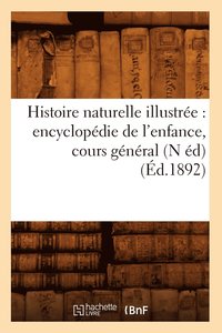 bokomslag Histoire Naturelle Illustree: Encyclopedie de l'Enfance, Cours General (N Ed) (Ed.1892)