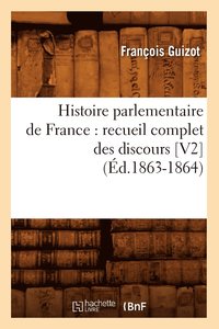bokomslag Histoire Parlementaire de France: Recueil Complet Des Discours [V2] (Éd.1863-1864)