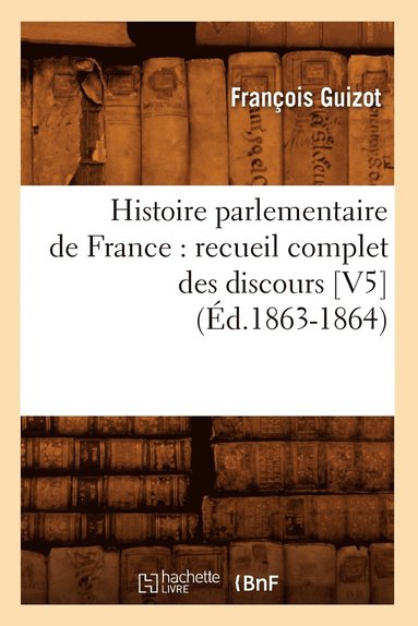 bokomslag Histoire Parlementaire de France: Recueil Complet Des Discours [V5] (Éd.1863-1864)