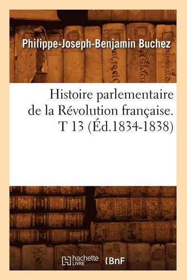 bokomslag Histoire Parlementaire de la Révolution Française. T 13 (Éd.1834-1838)