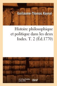 bokomslag Histoire Philosophique Et Politique Dans Les Deux Indes. T. 2 (d.1770)