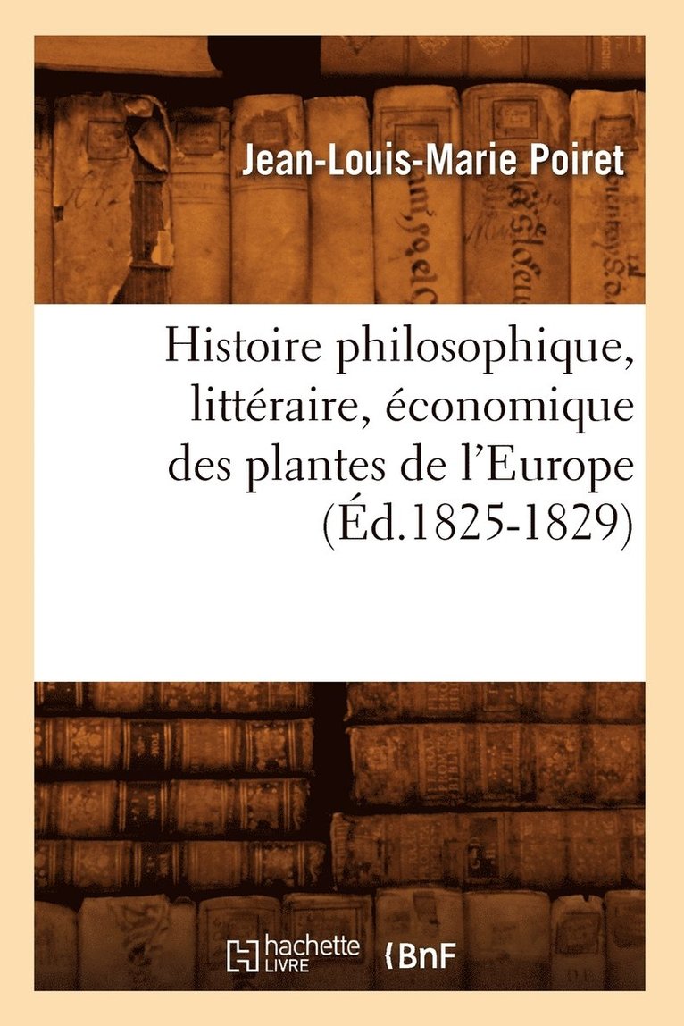 Histoire Philosophique, Littraire, conomique Des Plantes de l'Europe (d.1825-1829) 1