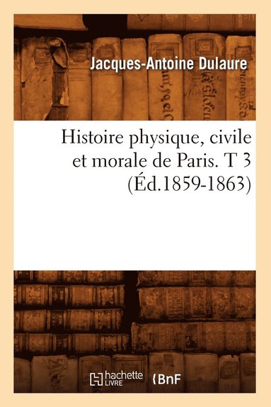 bokomslag Histoire Physique, Civile Et Morale de Paris. T 3 (Éd.1859-1863)
