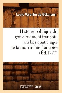 bokomslag Histoire Politique Du Gouvernement Franois, Ou Les Quatre ges de la Monarchie Franoise (d.1777)