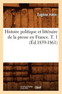 bokomslag Histoire Politique Et Littraire de la Presse En France. T. 1 (d.1859-1861)