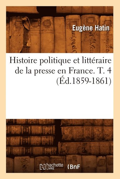 bokomslag Histoire Politique Et Littraire de la Presse En France. T. 4 (d.1859-1861)