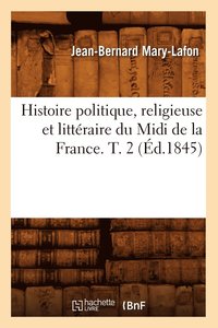 bokomslag Histoire Politique, Religieuse Et Litteraire Du MIDI de la France. T. 2 (Ed.1845)