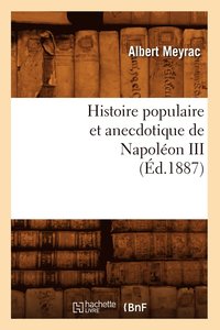 bokomslag Histoire Populaire Et Anecdotique de Napoleon III, (Ed.1887)