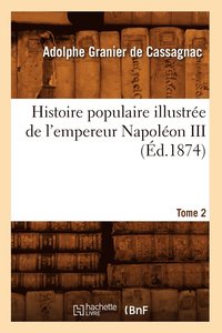 bokomslag Histoire Populaire Illustre de l'Empereur Napolon III. Tome 2 (d.1874)