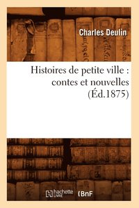 bokomslag Histoires de Petite Ville: Contes Et Nouvelles (d.1875)