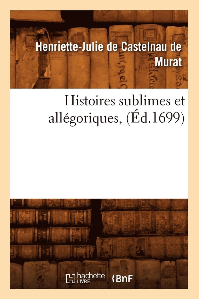 Histoires Sublimes Et Allégoriques, (Éd.1699)
