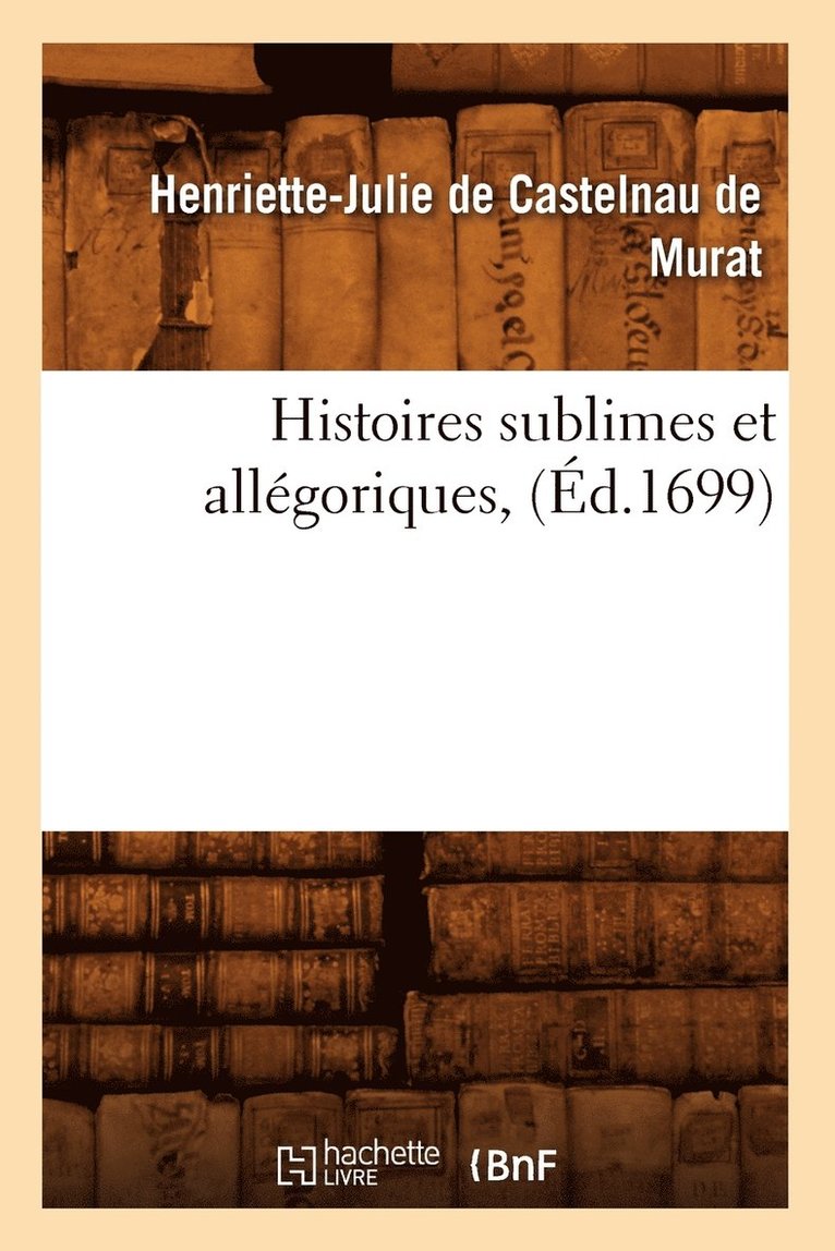 Histoires Sublimes Et Allgoriques, (d.1699) 1