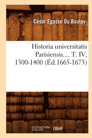 bokomslag Historia Universitatis Parisiensis. Tome IV, 1300-1400 (d.1665-1673)