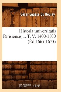 bokomslag Historia Universitatis Parisiensis. Tome V, 1400-1500 (Ed.1665-1673)