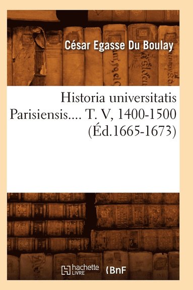 bokomslag Historia Universitatis Parisiensis. Tome V, 1400-1500 (Éd.1665-1673)