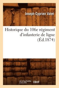 bokomslag Historique Du 106e Regiment d'Infanterie de Ligne (Ed.1874)