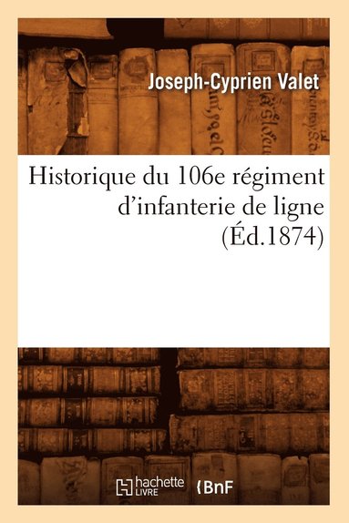 bokomslag Historique Du 106e Regiment d'Infanterie de Ligne (Ed.1874)