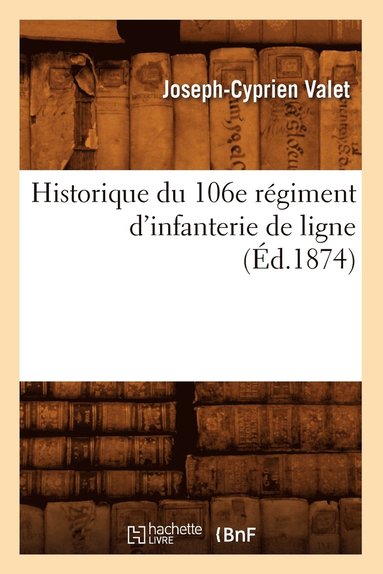 bokomslag Historique Du 106e Régiment d'Infanterie de Ligne (Éd.1874)