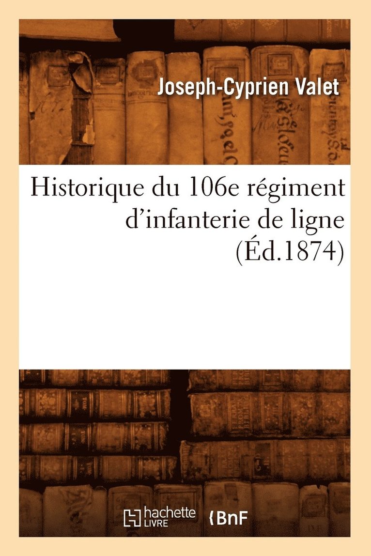 Historique Du 106e Regiment d'Infanterie de Ligne (Ed.1874) 1