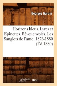 bokomslag Horizons Bleus. Lyres Et Epinettes. Rves Envols. Les Sanglots de l'me. 1876-1880 (d.1880)