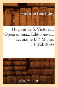 bokomslag Hugonis de S. Victore, Opera Omnia. Editio Nova Accurante J.-P. Migne. Tome 1 (d.1854)