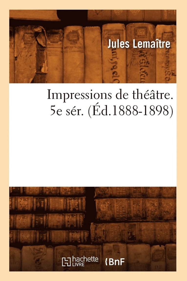 Impressions de Théâtre. 5e Sér. (Éd.1888-1898)